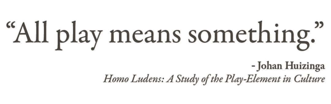 All play means something - quote from Huizinga